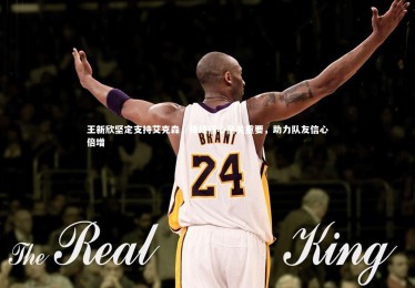 【28圈官网】王新欣坚定支持艾克森，锋线核心至关重要，助力队友信心倍增