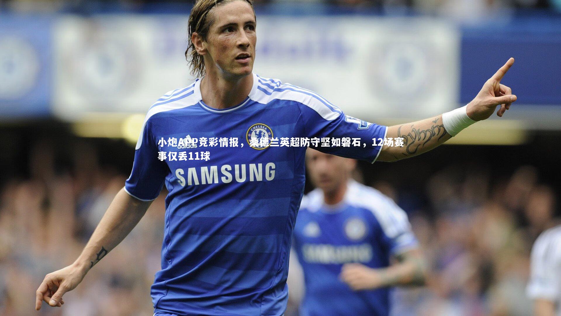 小炮APP竞彩情报，桑德兰英超防守坚如磐石，12场赛事仅丢11球