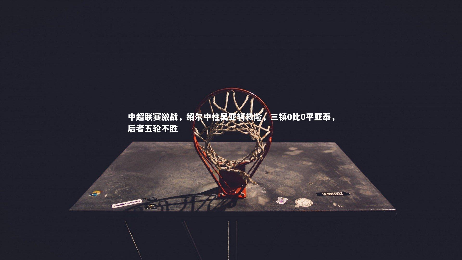 中超联赛激战，绍尔中柱吴亚轲救险，三镇0比0平亚泰，后者五轮不胜